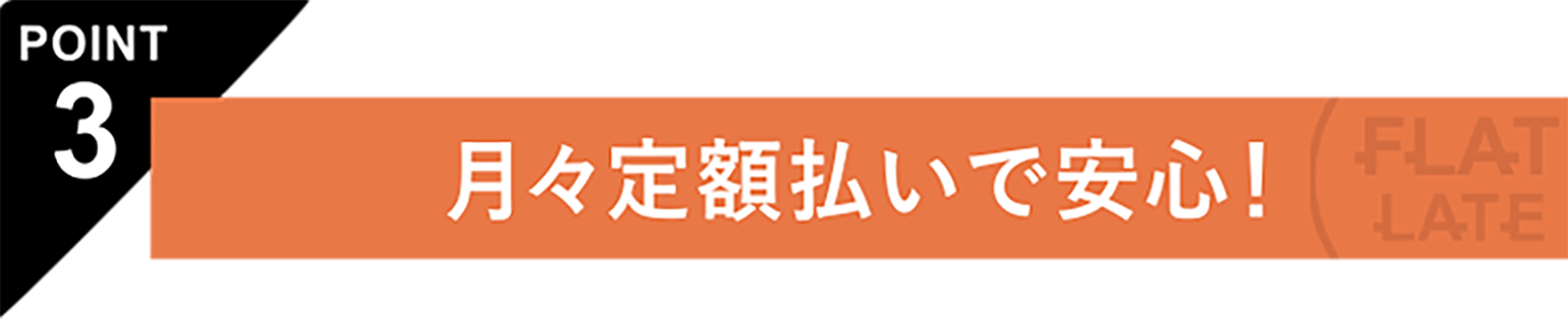 月々定額払いで安心!